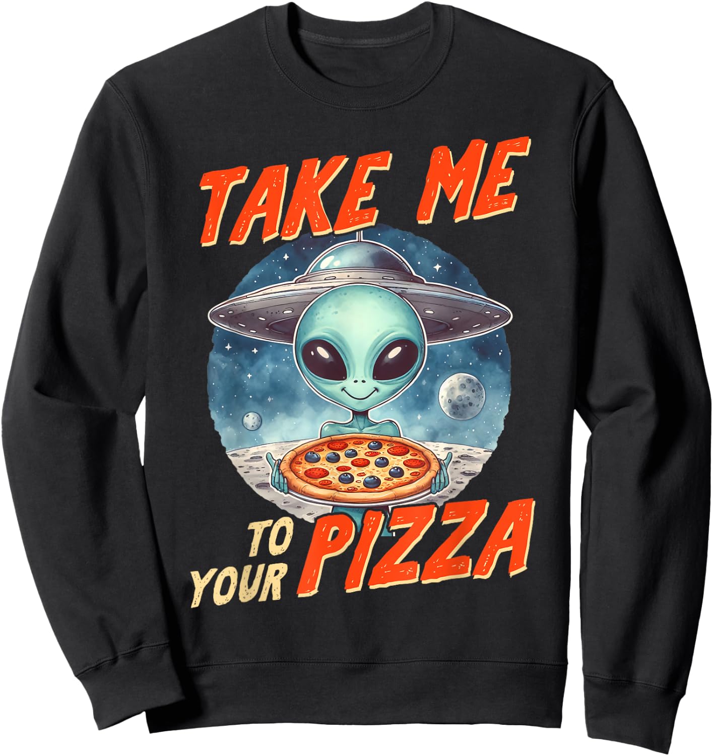 Alien UFO Space Lover Pizza Lover Takes Me To Your Pizza Sweatshirt - Sweatshirt | Black