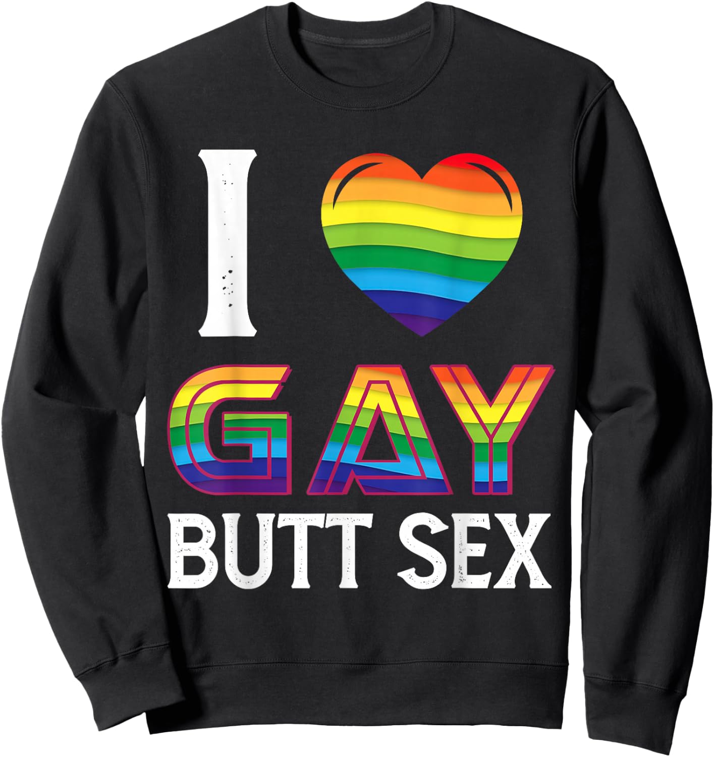 I Love Gay Butt Sex a Dirty Adult Homosexual a Rainbow Heart Sweatshirt - Sweatshirt | Black