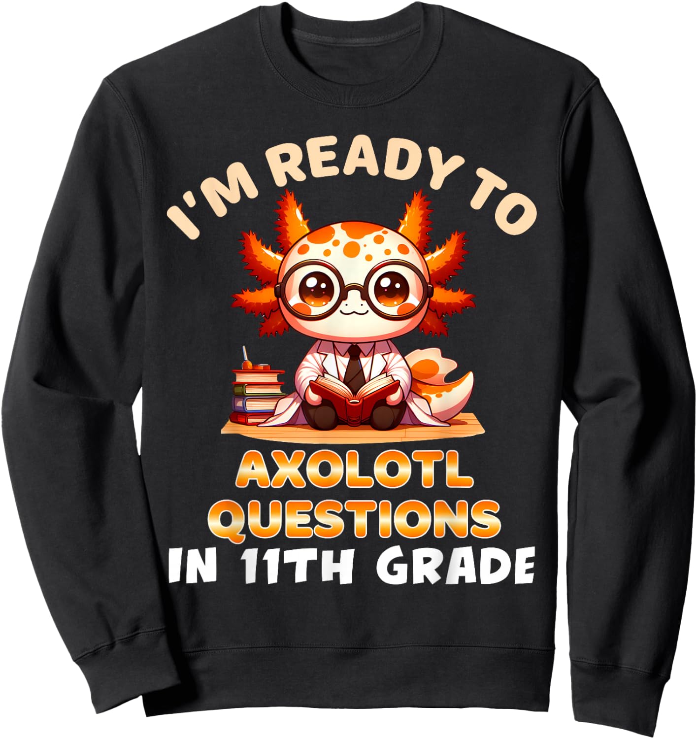 I'm Ready For 11th Grade Axolotl Questions Funny 11th Grade Sweatshirt - Sweatshirt | Black