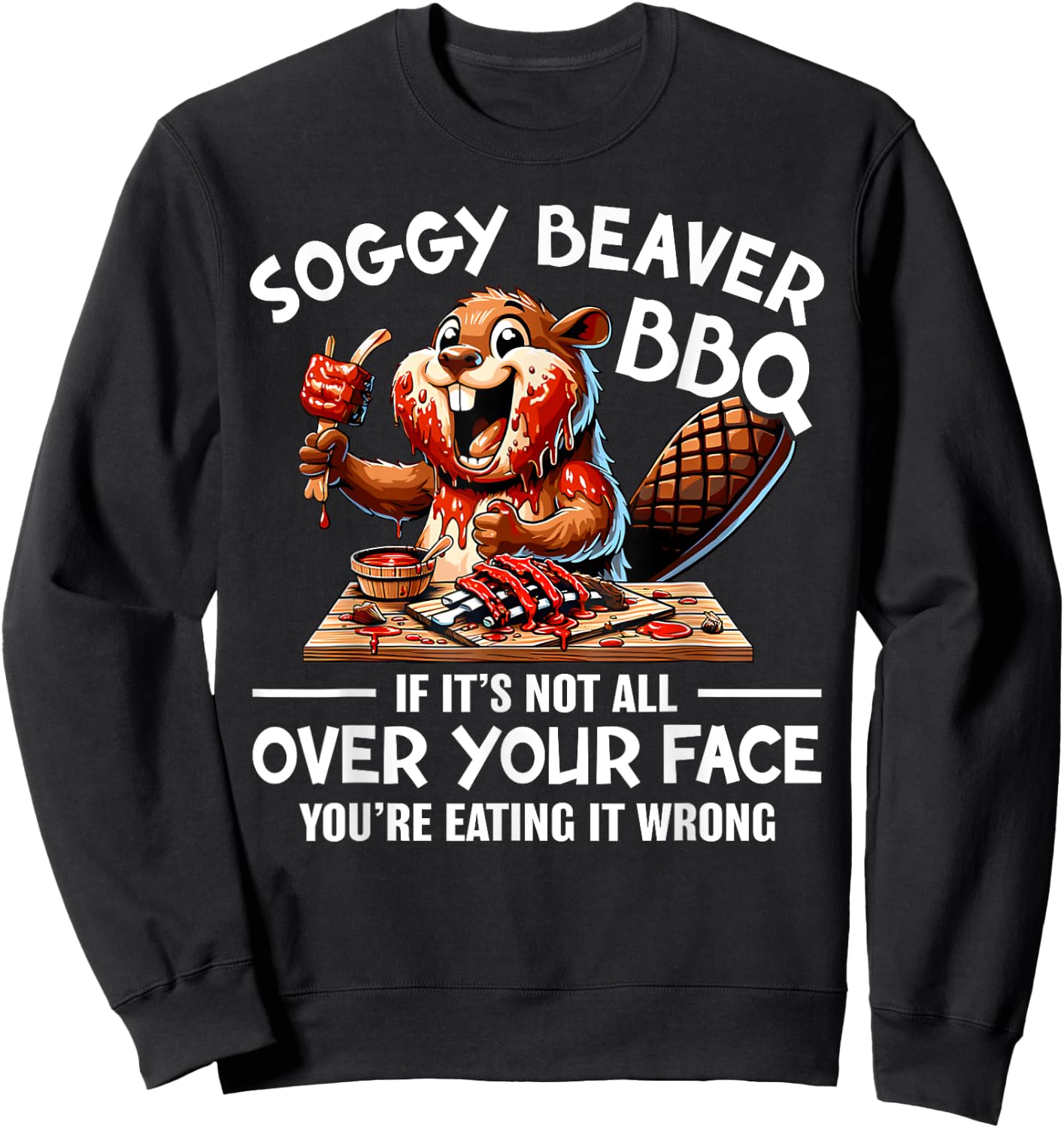 Soggy Beaver BBQ If It's Not All Over Your Face Beaver Men Sweatshirt - Sweatshirt | Black