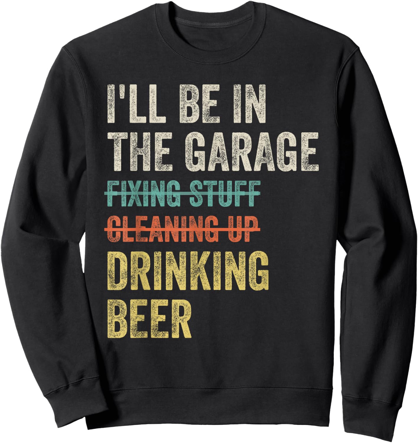 I'll Be in the Garage Drinking Beer Mechanic Car Guy Vintage Sweatshirt - Sweatshirt | Black