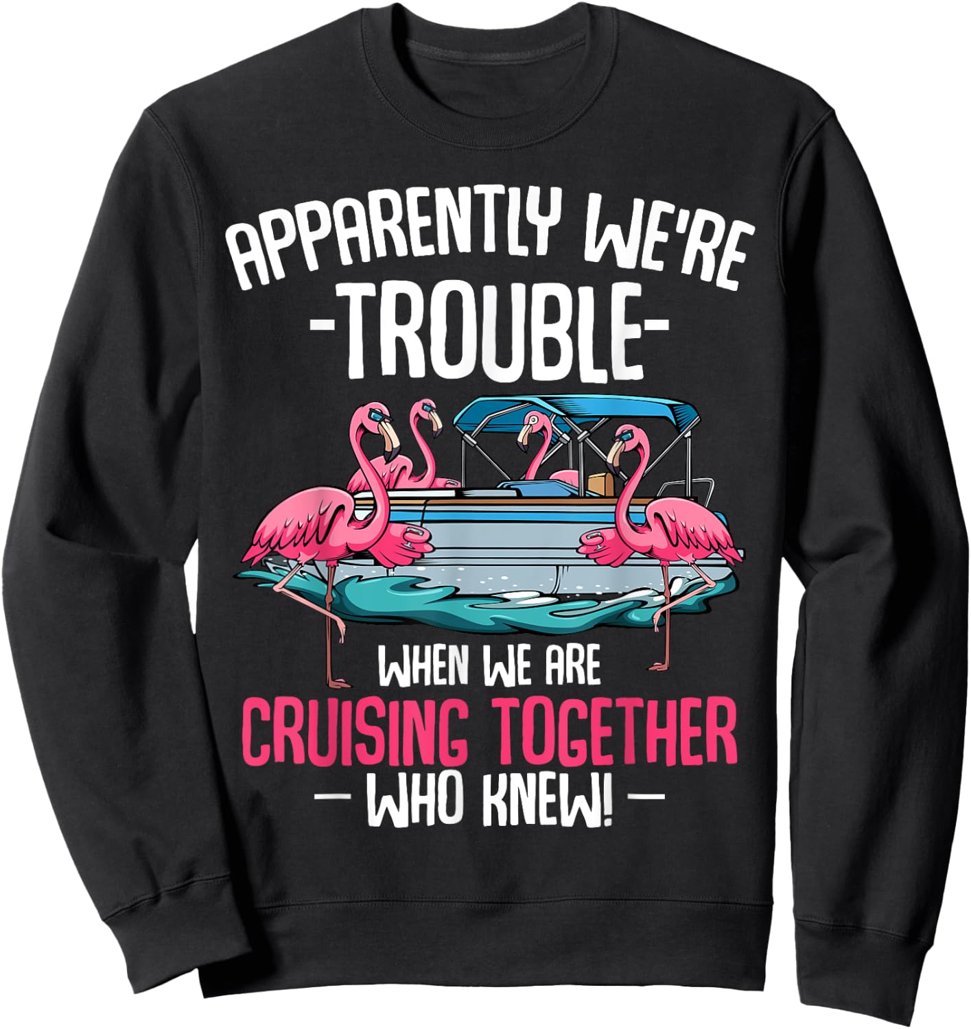 Apparently We're Trouble When We Are Cruising Together Sweatshirt - Sweatshirt | Black