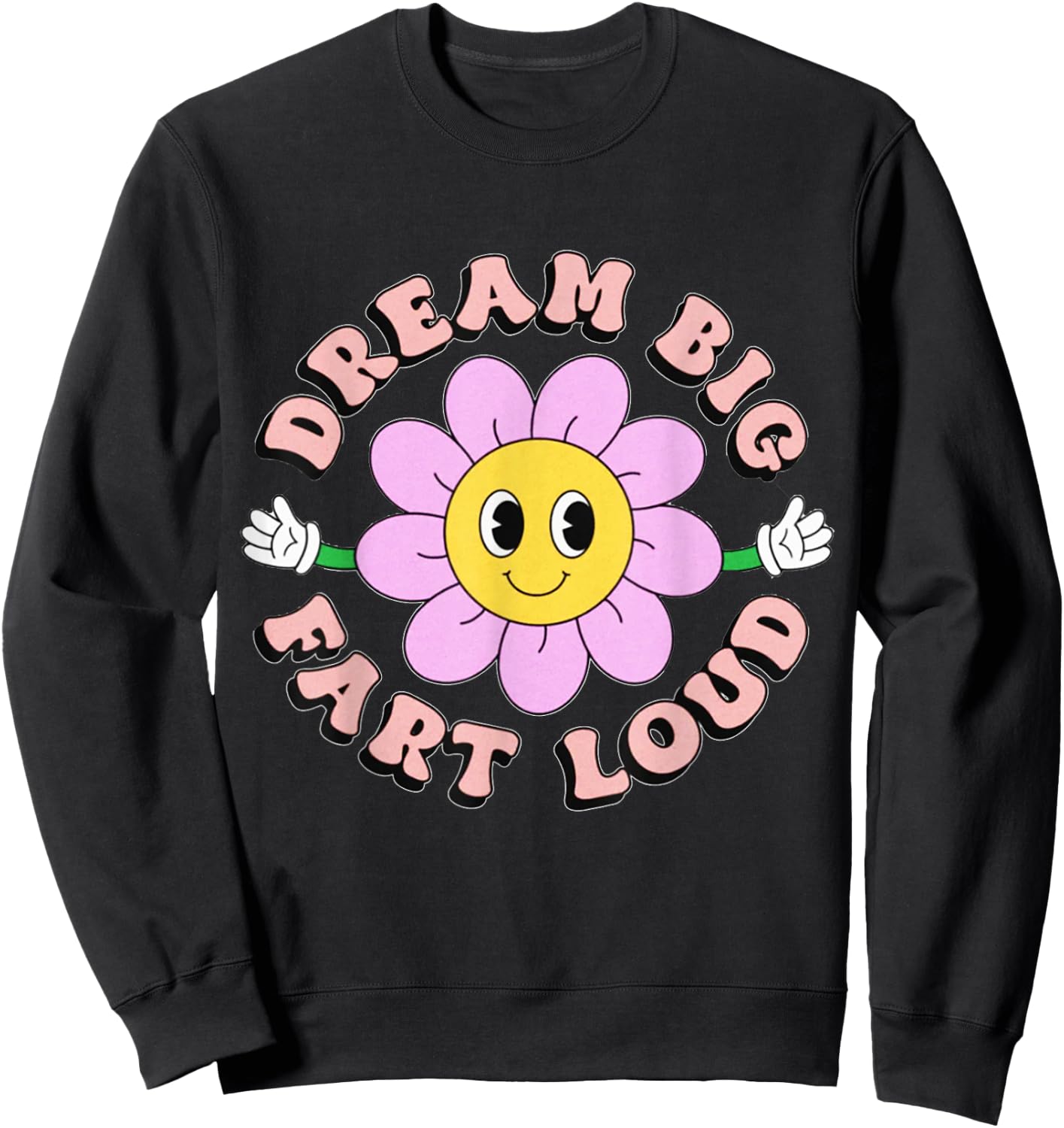 Dream Big Fart Loud Flower Funny Sweatshirt - Sweatshirt | Black