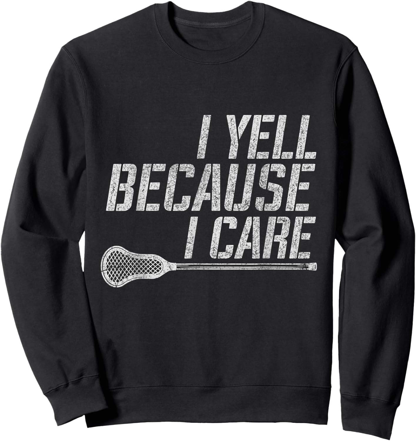 Funny Lacrosse Fan Humor I Yell Because I Care Lacrosse Dad Sweatshirt - Sweatshirt | Black