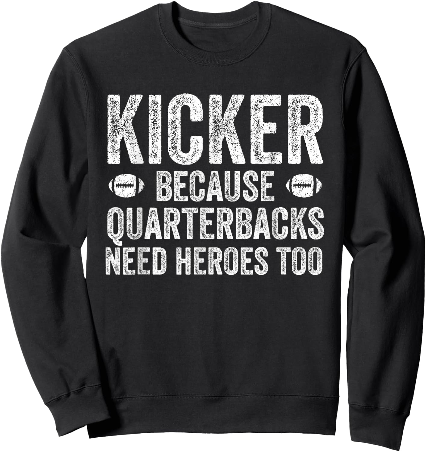 Funny Football Team Position Apparel and Gifts Kicker Because Quarterbacks Need Heroes | Football Kicker Sweatshirt - Sweatshirt | Black