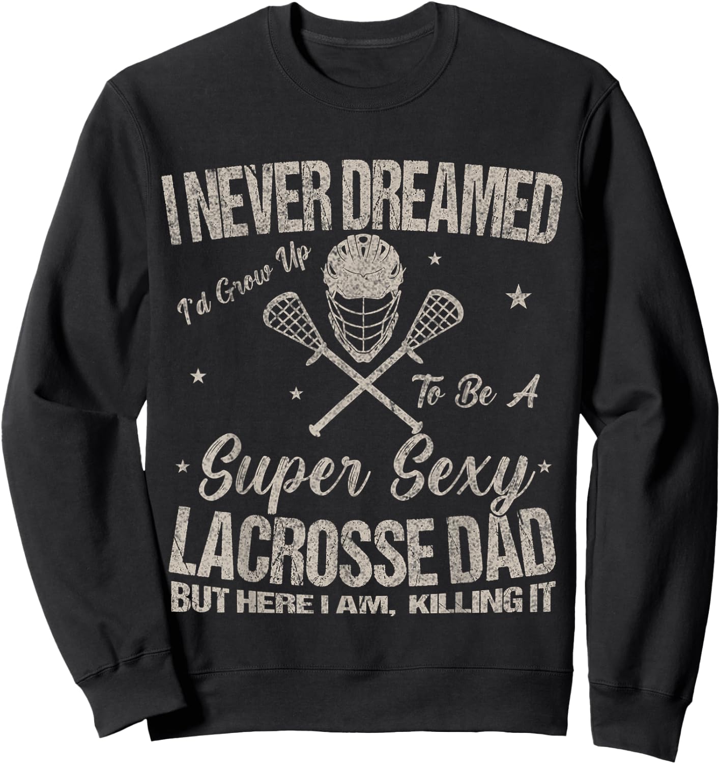 I Never Dreamed I'd Grow Up To Be A Sexy Lacrosse Dad Sweatshirt - Sweatshirt | Black