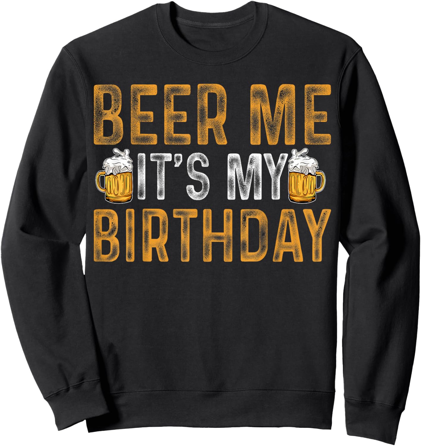 Funny Party Drinking Beer Shirt Beer Me It's My Birthday Sweatshirt - Sweatshirt | Black