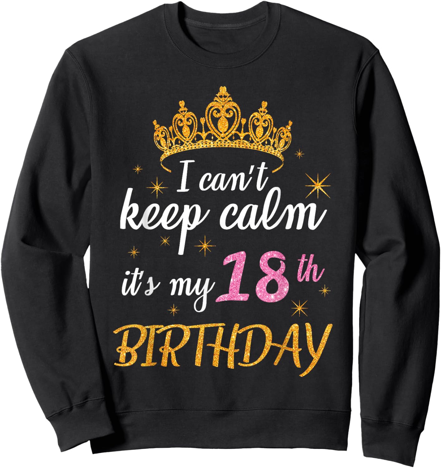 I Can't Keep Calm It's My 18th Birthday Happy 18 Years Old Sweatshirt - Sweatshirt | Black