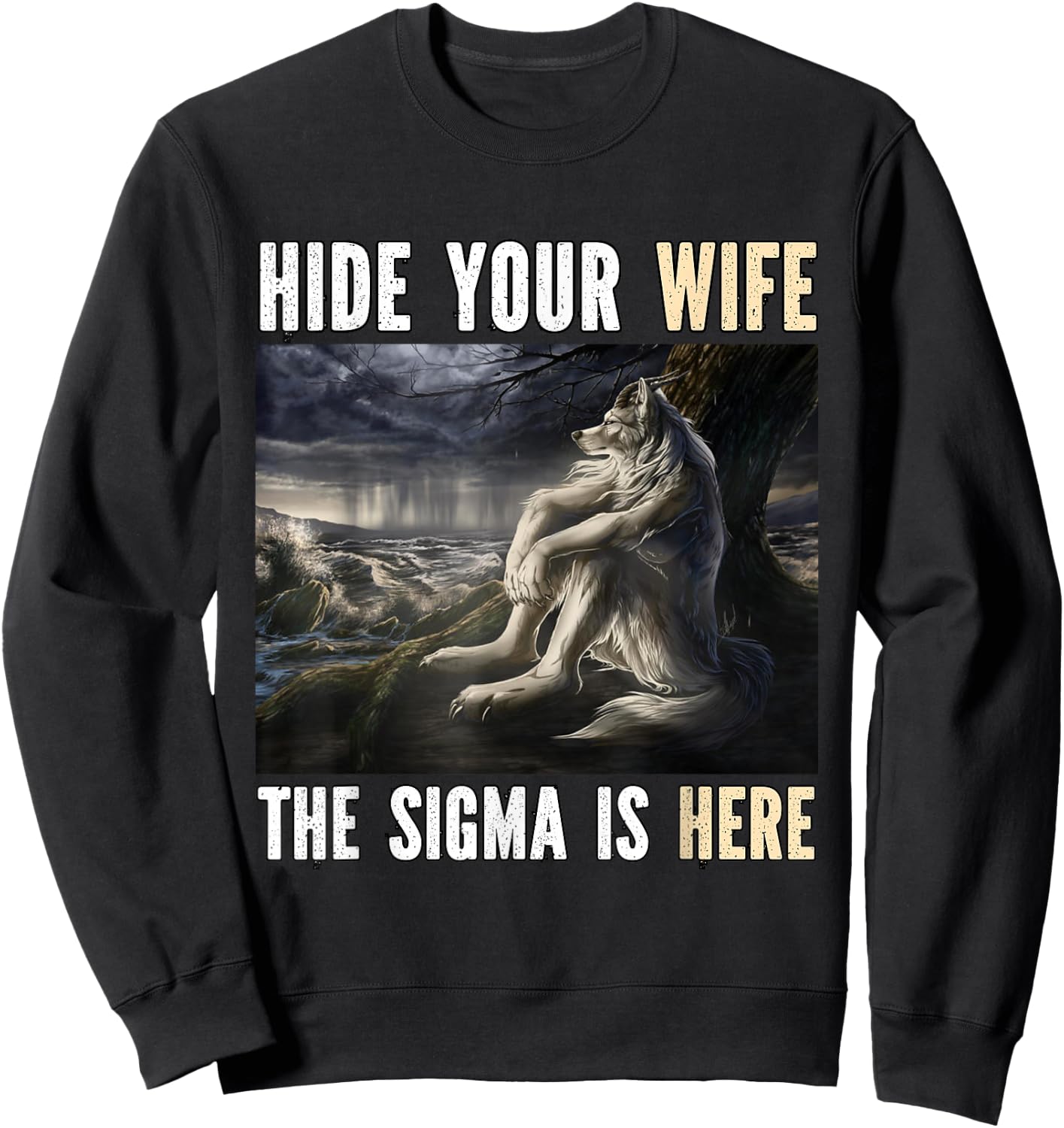 Hide Your Wife Sigma Is Here Funny Alpha Werewolf Wolf Meme Sweatshirt - Sweatshirt | Black