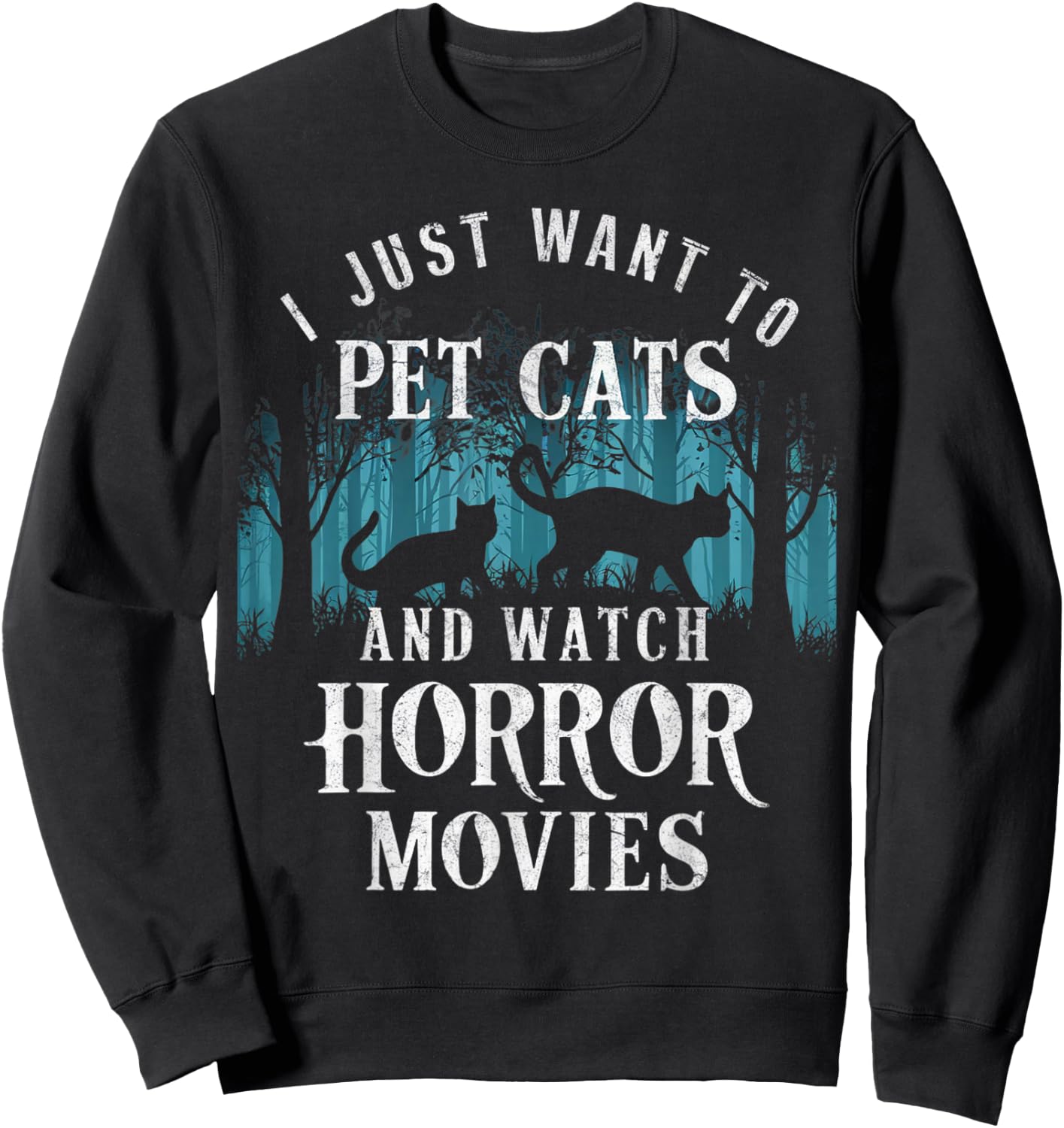 Funny I Just Want To Pet Cats And Watch Horror Movies Lover Sweatshirt - Sweatshirt | Black
