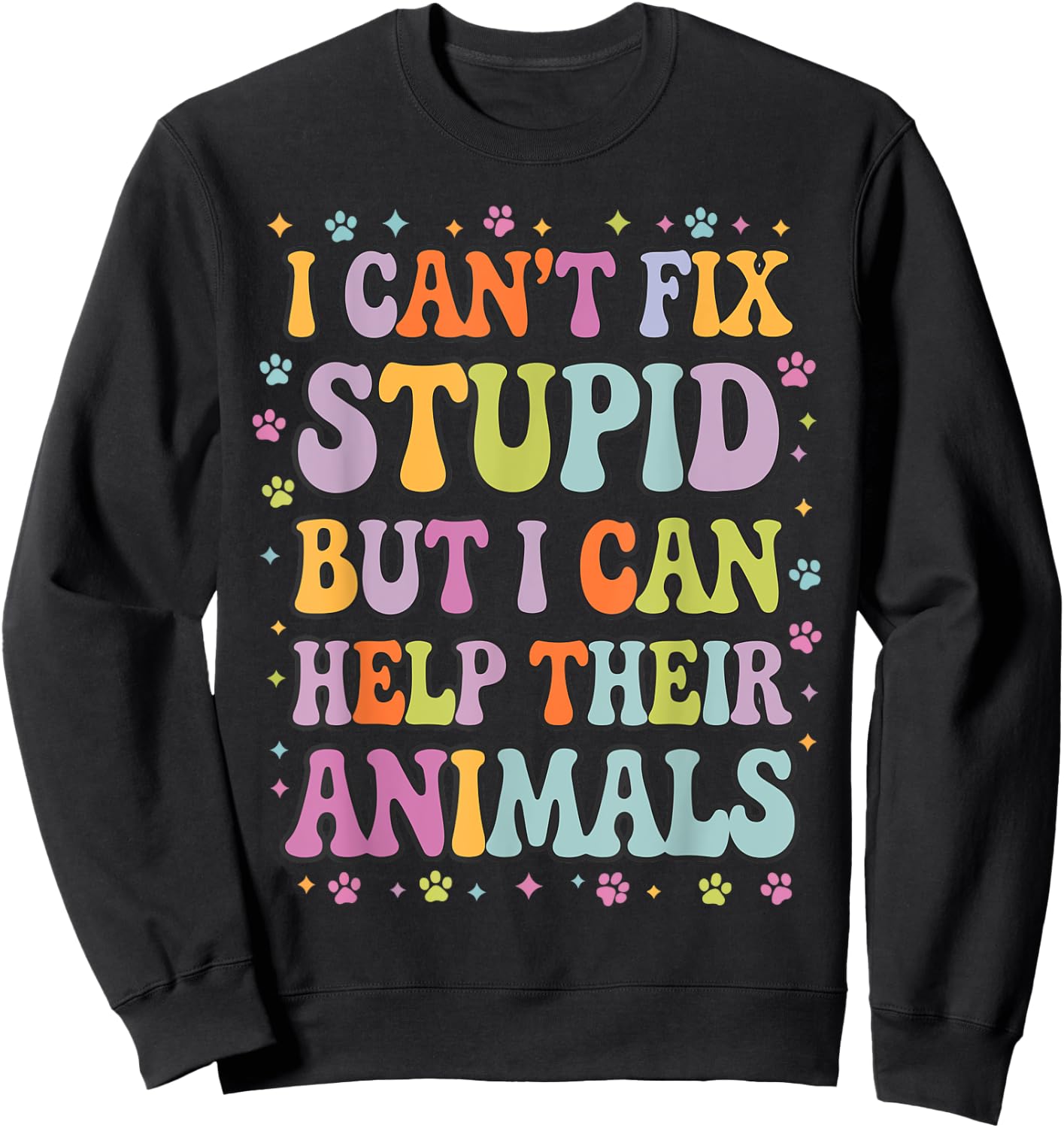I Can't Fix Stupid But I Can Help Their Animals Sweatshirt - Sweatshirt | Black