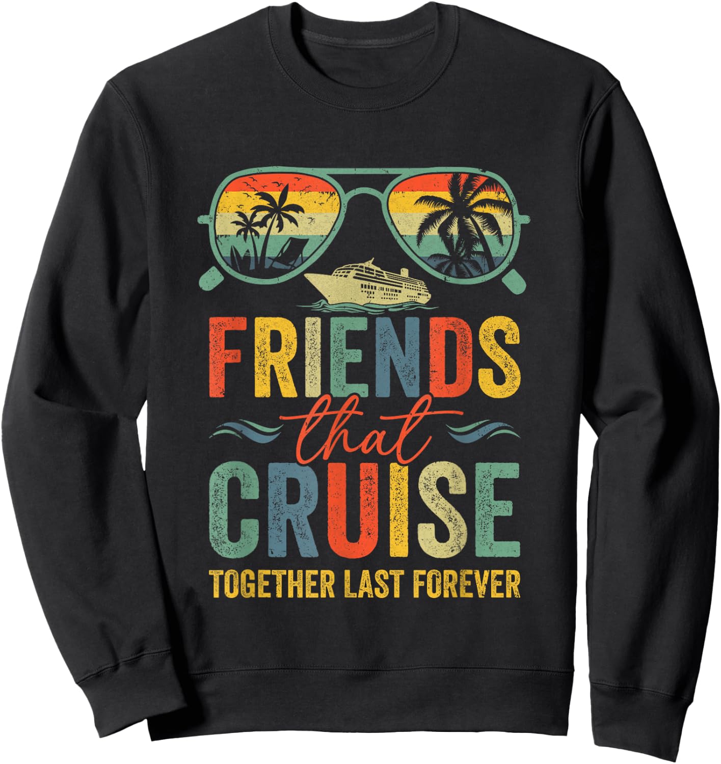 Friends That Cruise Together Last Forever Bestie Cruising Sweatshirt - Sweatshirt | Black