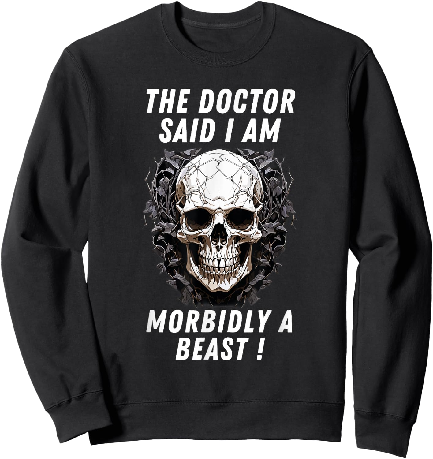 The doctor said I am morbidly a Beast funny meme sarcastic Sweatshirt - Sweatshirt | Black