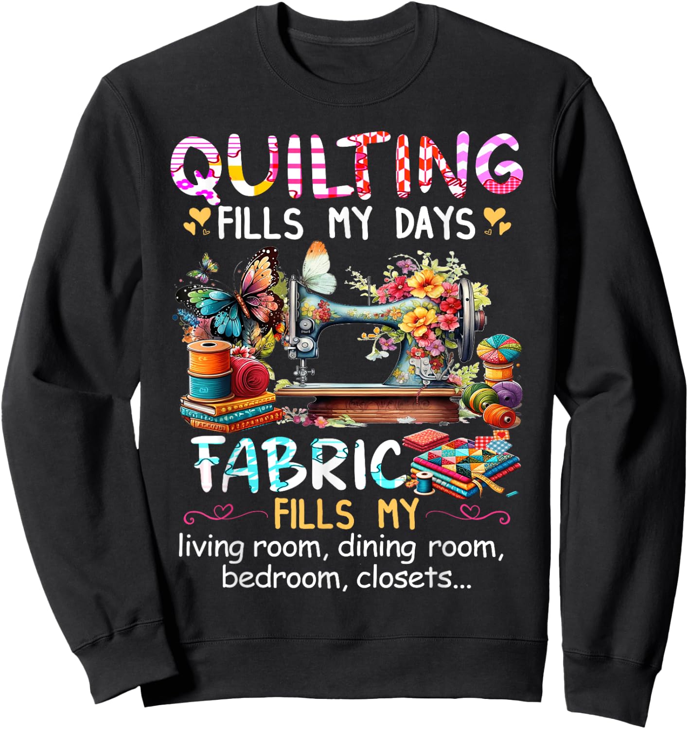 Quilting Fills My Days Fabric Fills My Living Room Dining Sweatshirt - Sweatshirt | Black