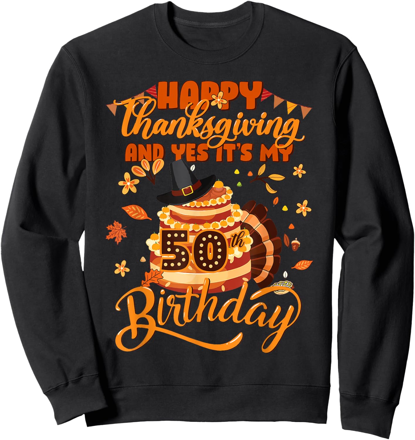 Happy Thanksgiving And Yes It's My 50th Birthday Cute Turkey Sweatshirt - Sweatshirt | Black