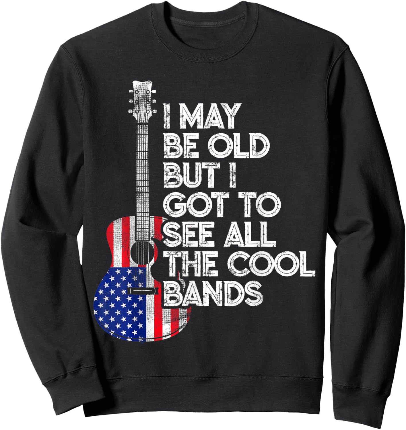 I May Be Old But I Got To See All The Cool Bands USA Flag Sweatshirt - Sweatshirt | Black