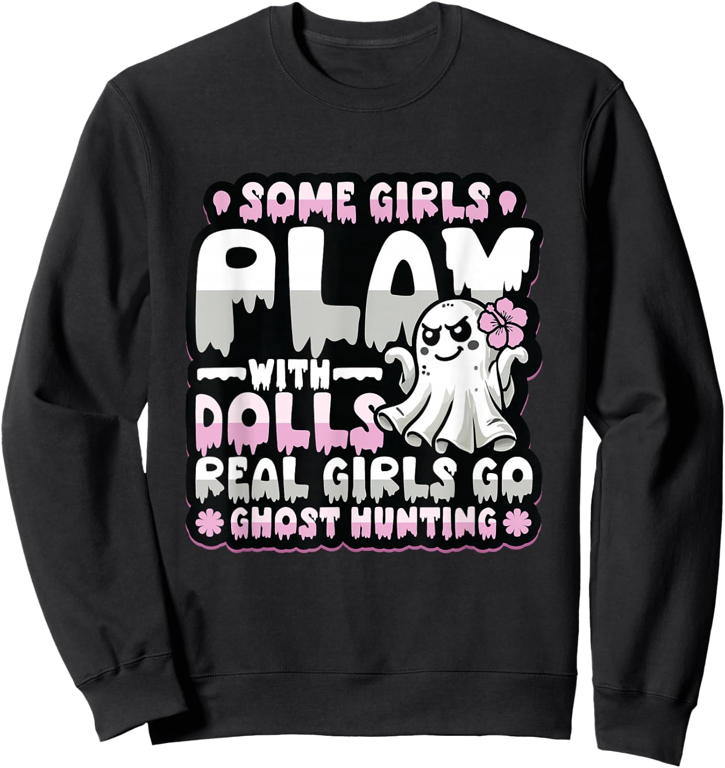 Some Girls Play With Dolls Real Girls Go Ghost Hunting Sweatshirt - Sweatshirt | Black