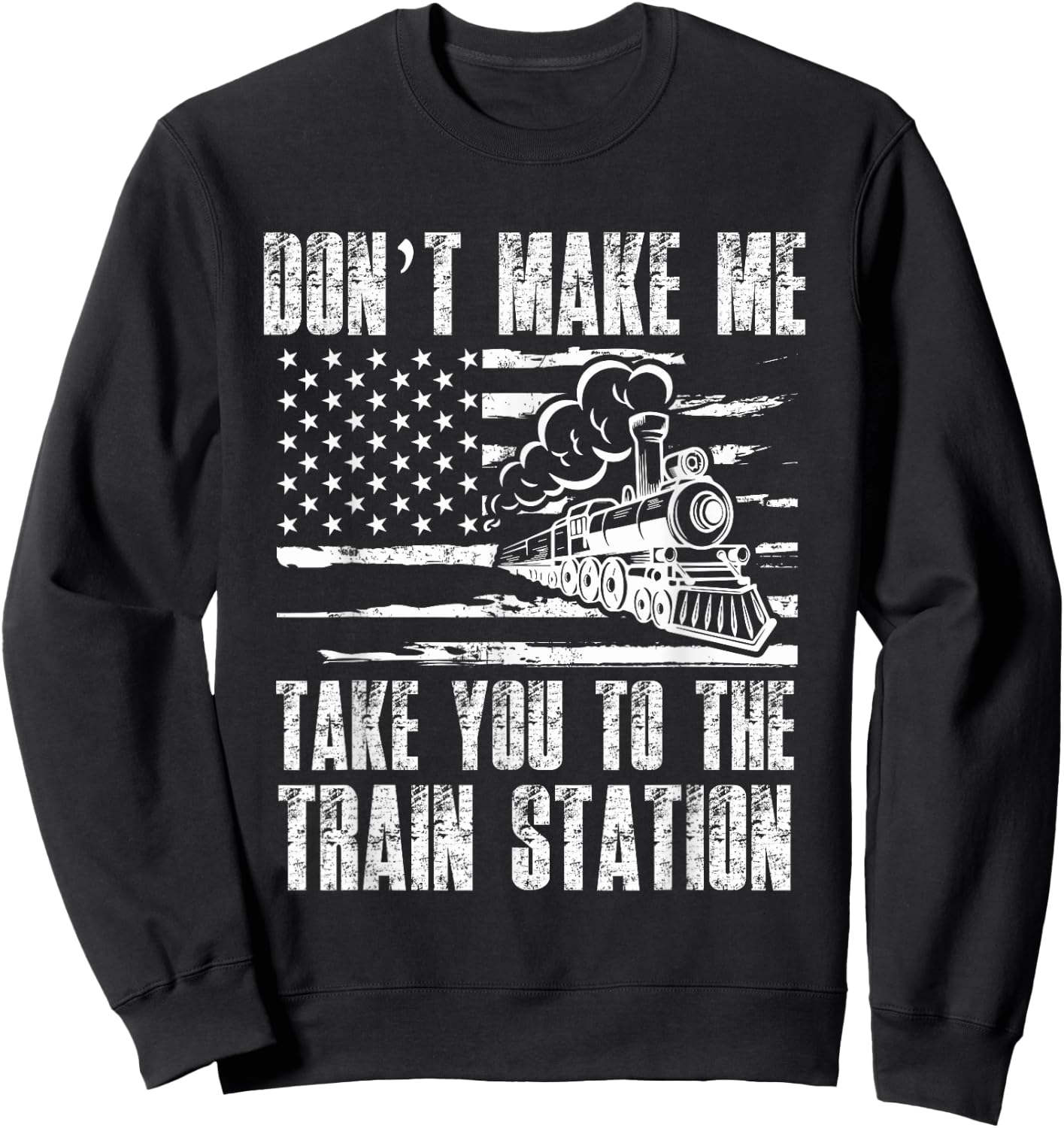 Don't Make Me Take You To The Train Station Funny Sarcastic Sweatshirt - Sweatshirt | Black