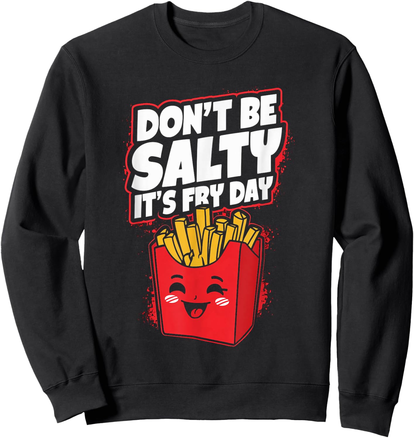 Don't Be Salty It's Fry Day Funny French Fries Quote Sweatshirt - Sweatshirt | Black