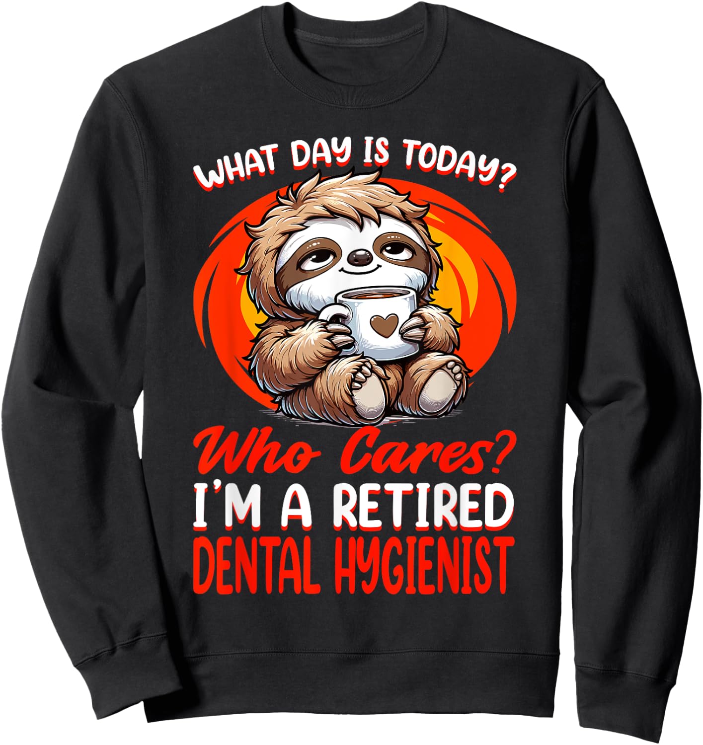 What Day Is Today Retired Dental Hygienist Sweatshirt - Sweatshirt | Black