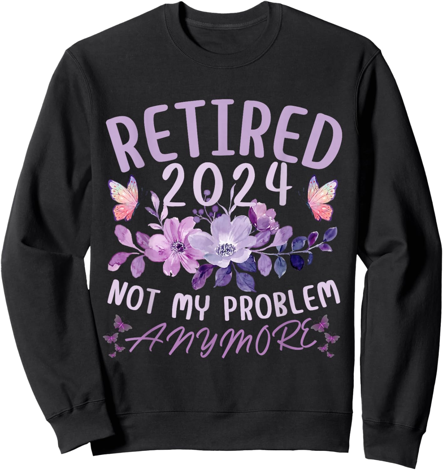 Retirement 2024 Not My Problem Anymore Women Retired 2024 Sweatshirt - Sweatshirt | Black