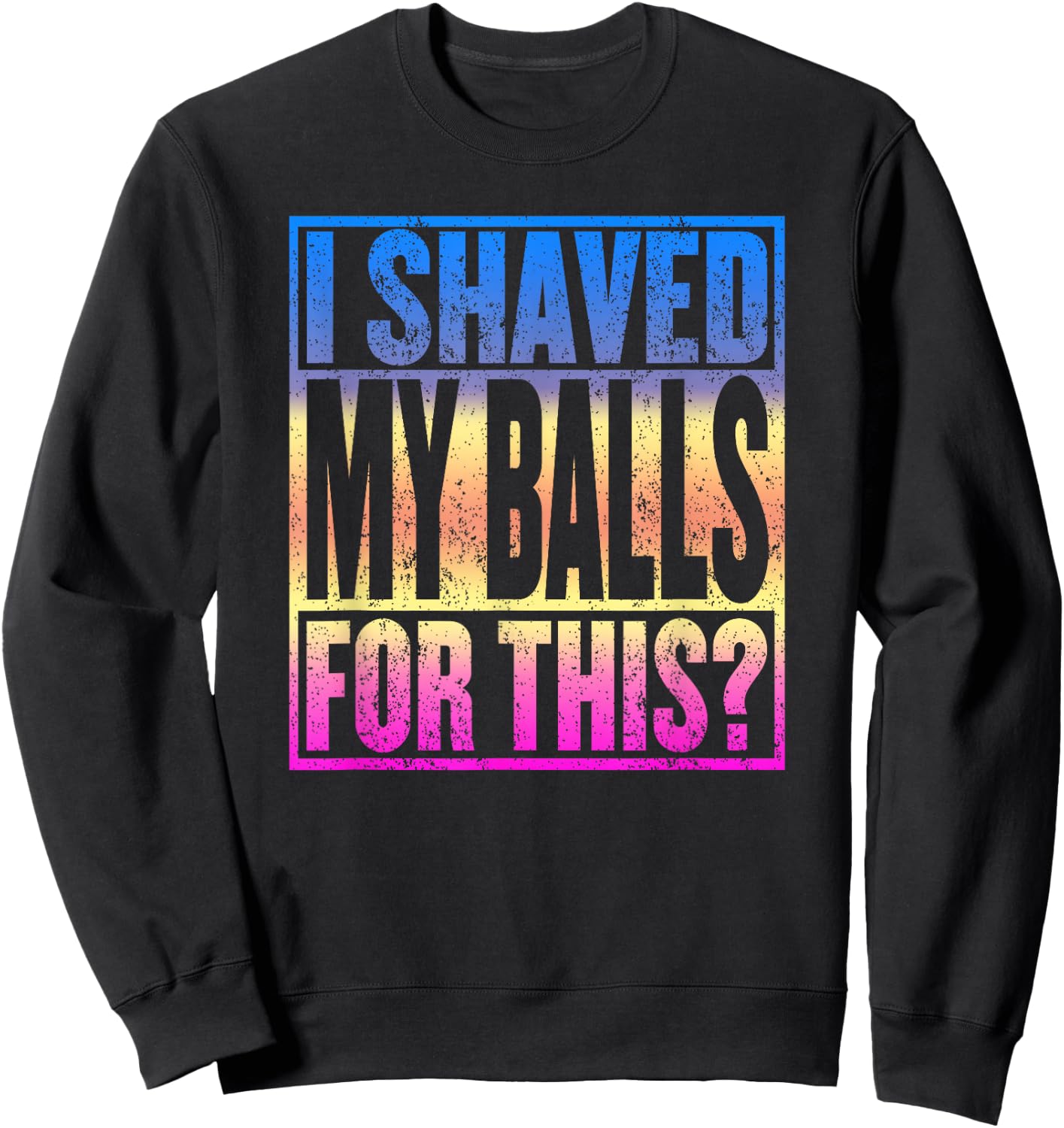 I Shaved My Balls for This Funny Adult Humor Gag Gift Sweatshirt - Sweatshirt | Black