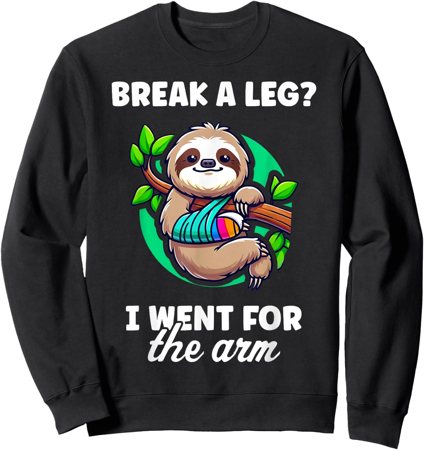 Break A Leg I Went For The Arm Broken Arm Gifts For Kids Sweatshirt - Sweatshirt | Black