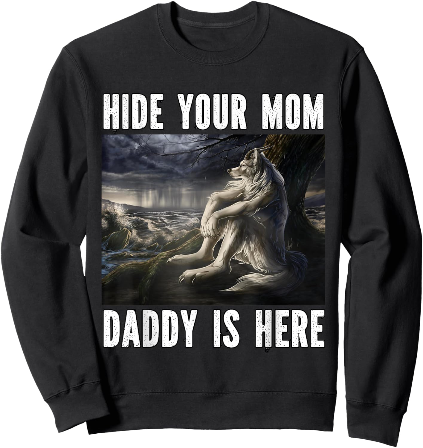 Hide Your Mom Daddy Is Here Funny Alpha Werewolf Wolf Meme Sweatshirt - Sweatshirt | Black