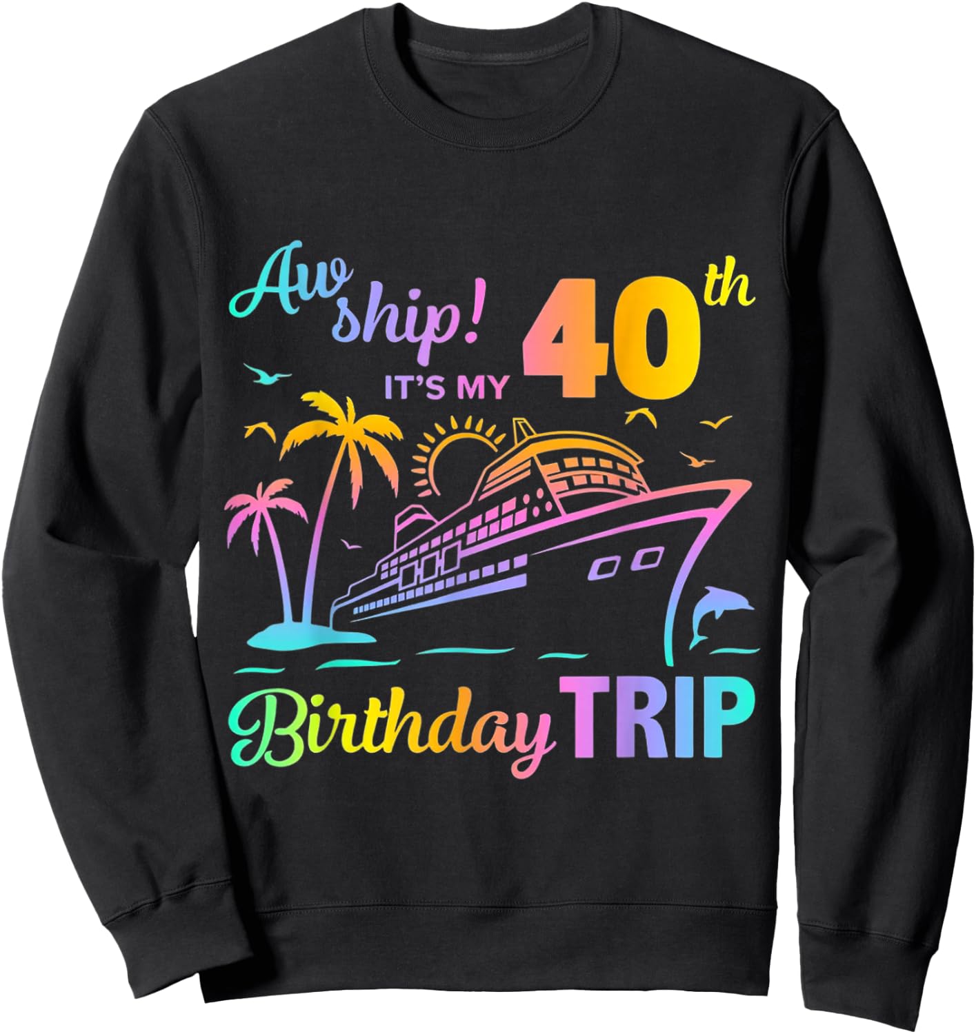 Aw Ship It’s My 40th Birthday Trip Sweatshirt - Sweatshirt | Black