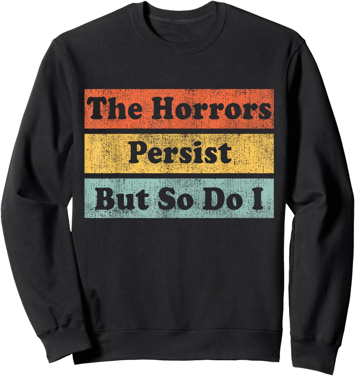The Horrors Persist But So Do I Humor Funny Colorful Design Sweatshirt - Sweatshirt | Black