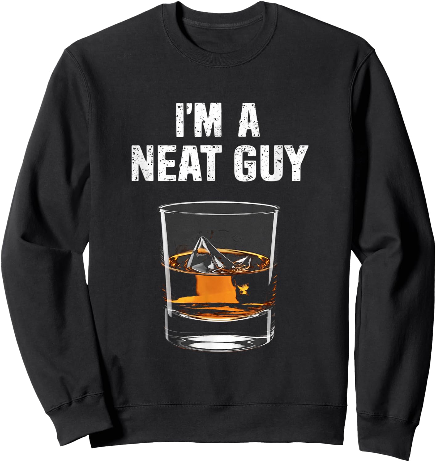 I'm A Neat Guy Funny Drinking Humor Whisky Lovers Sweatshirt - Sweatshirt | Black