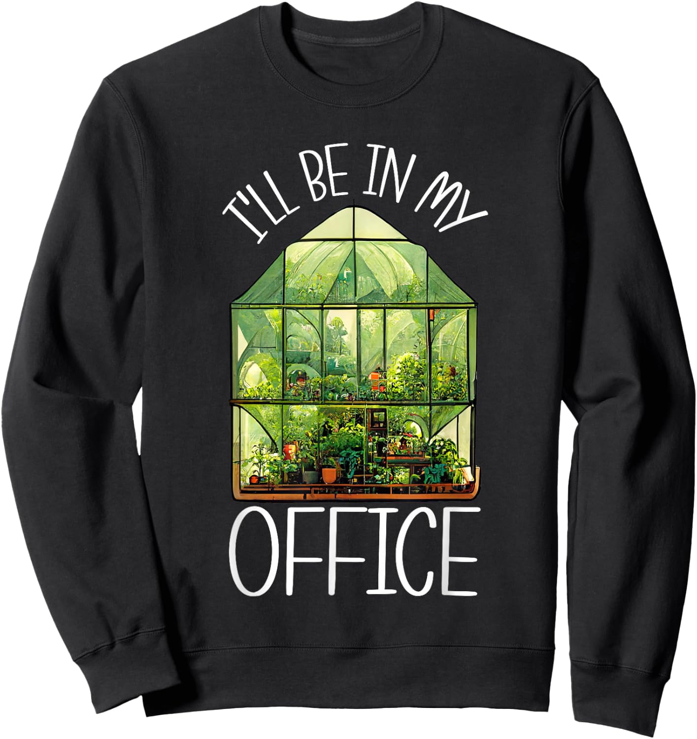 I'll Be In My Office Greenhouse Gardening Garden Plants Sweatshirt - Sweatshirt | Black