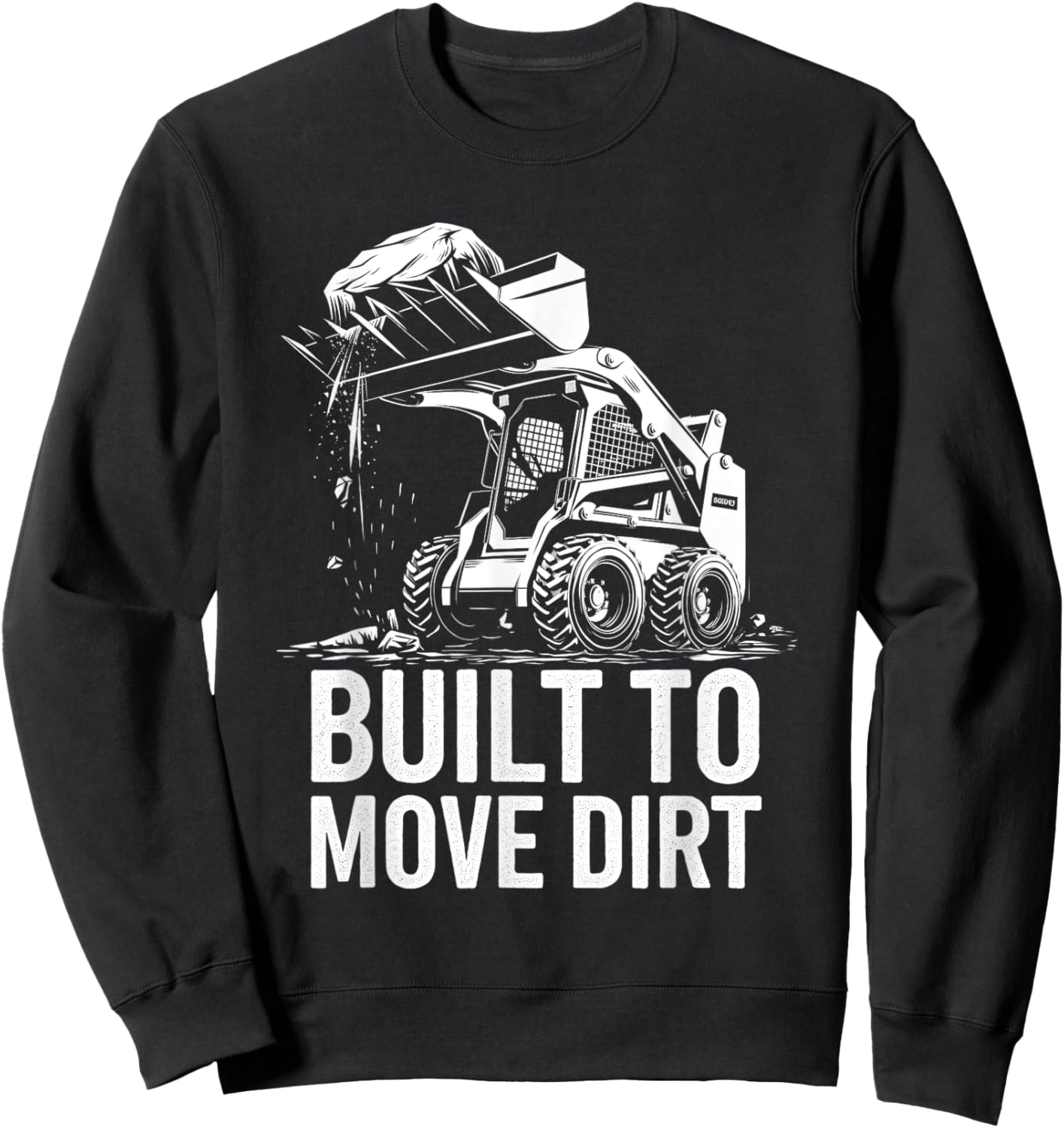 Built to Move Dirt Skid Steer Operator Heavy Equipment Sweatshirt - Sweatshirt | Black