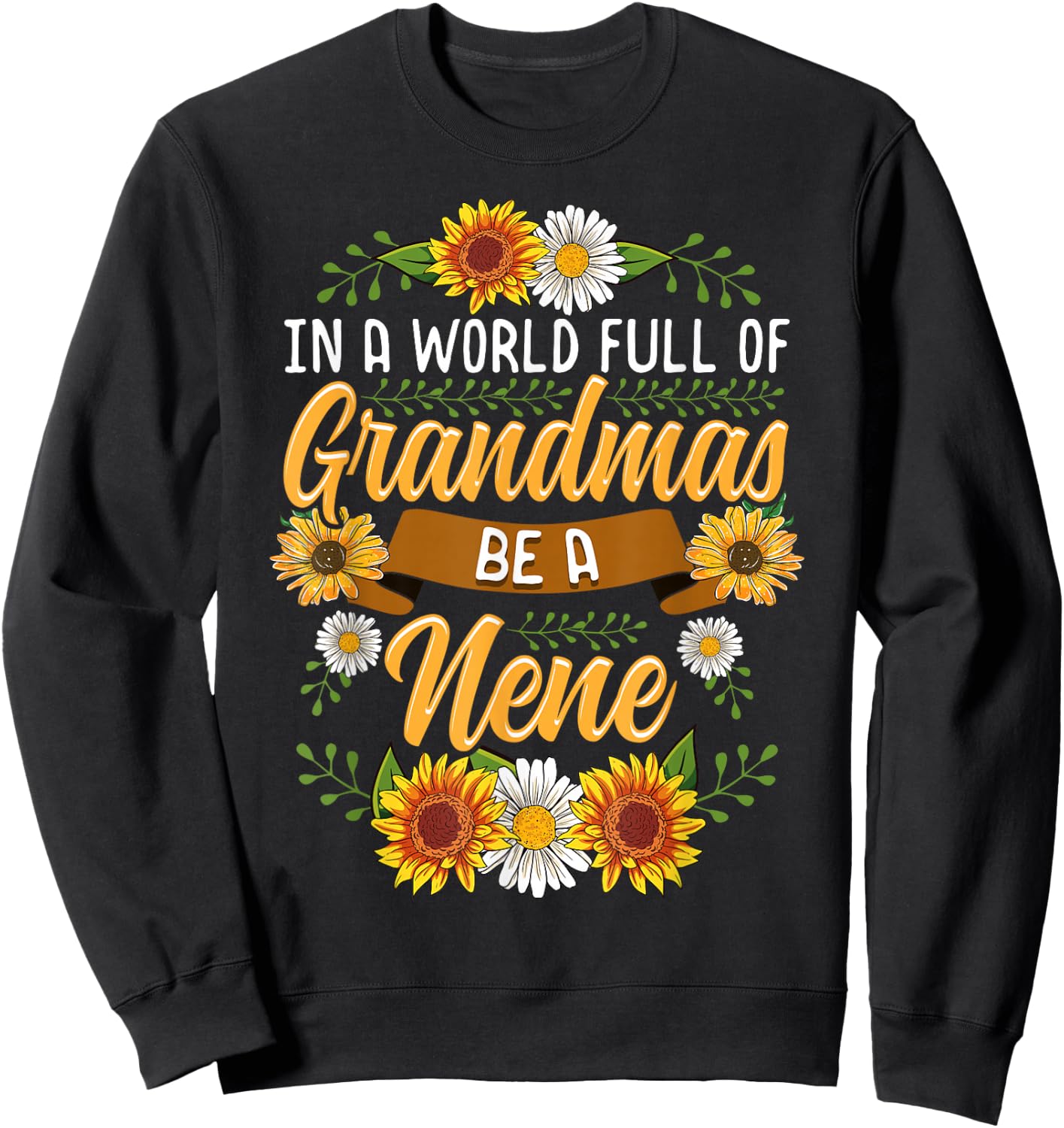 In A World Full Of Grandmas Be A Nene Shirt Sunflower Gift Sweatshirt - Sweatshirt | Black