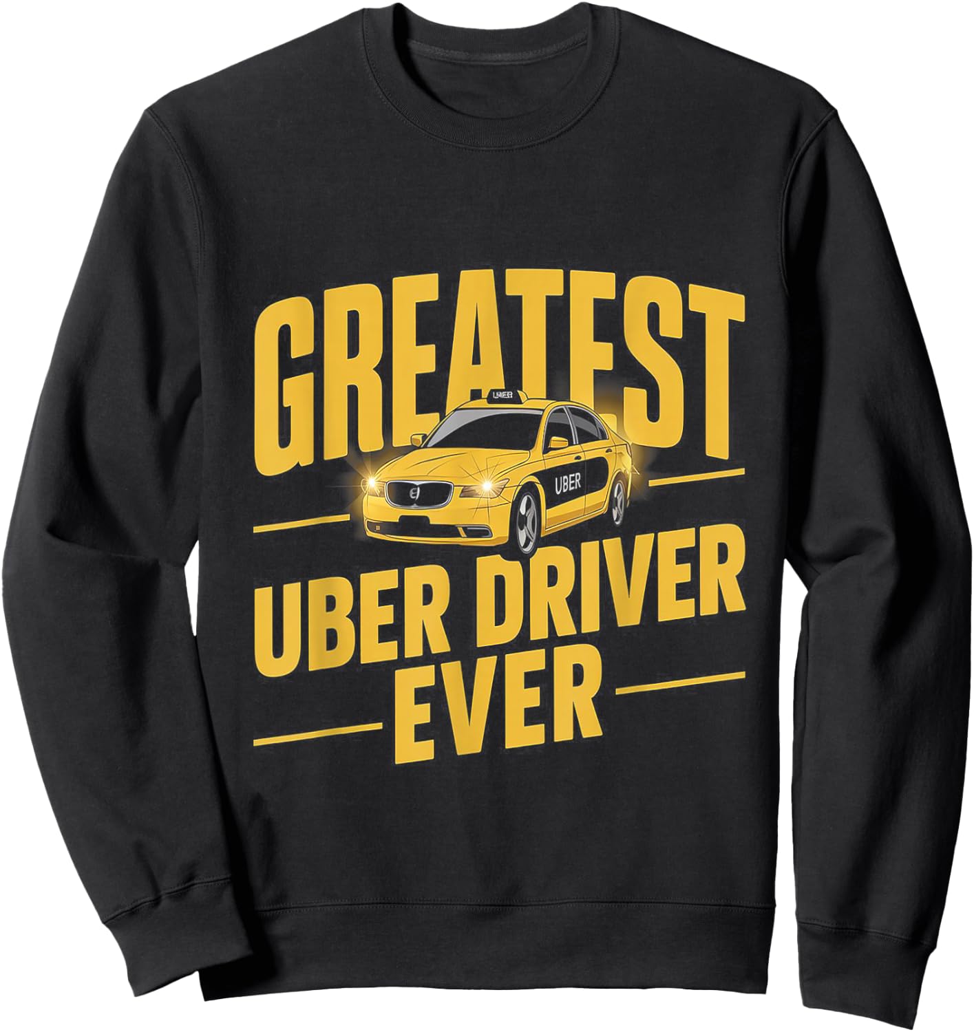Greatest Uber Driver Ever Uber Driver Funny Sweatshirt - Sweatshirt | Black