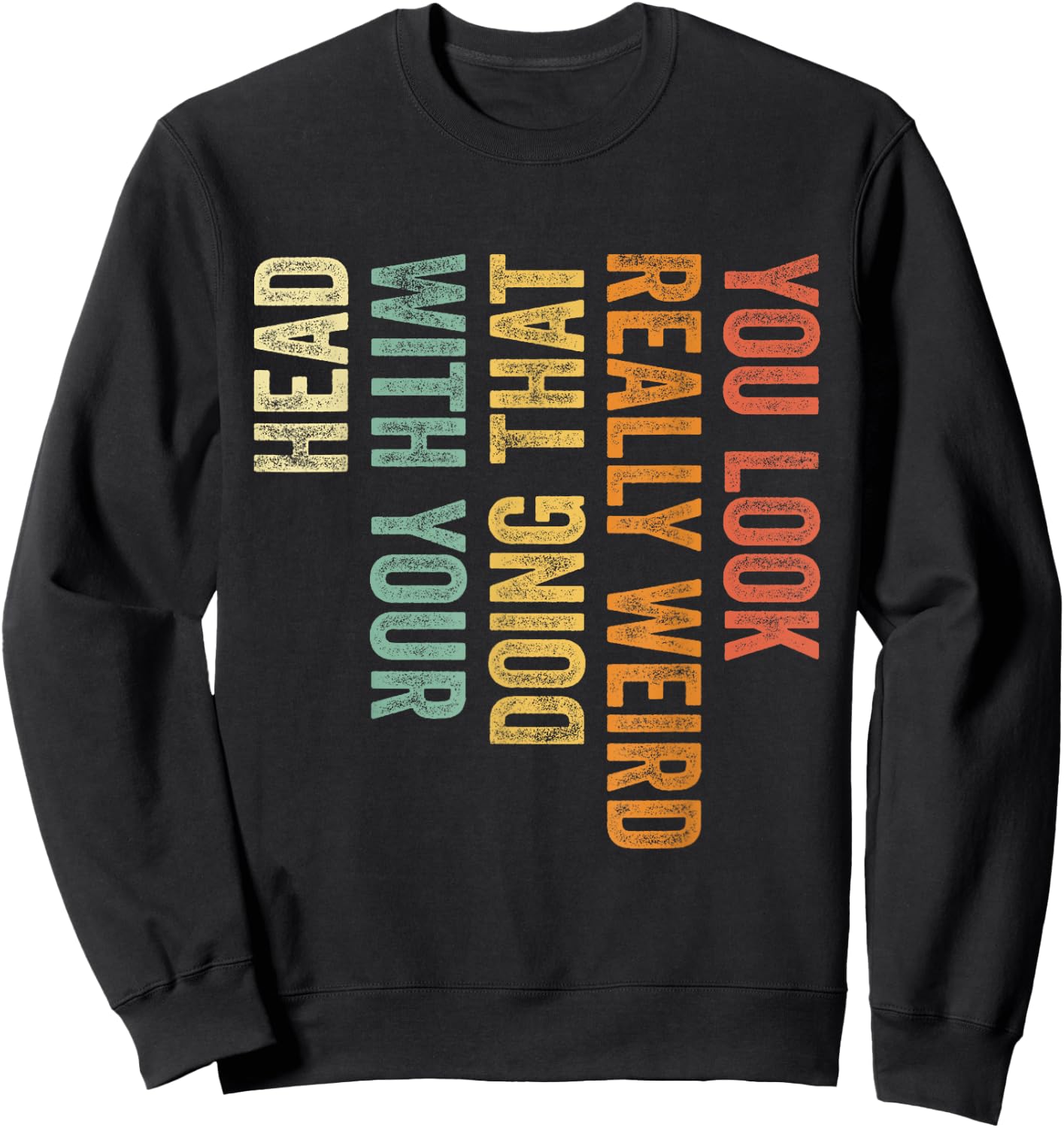 You Look Really Weird Doing That with Your Head Funny Sweatshirt - Sweatshirt | Black