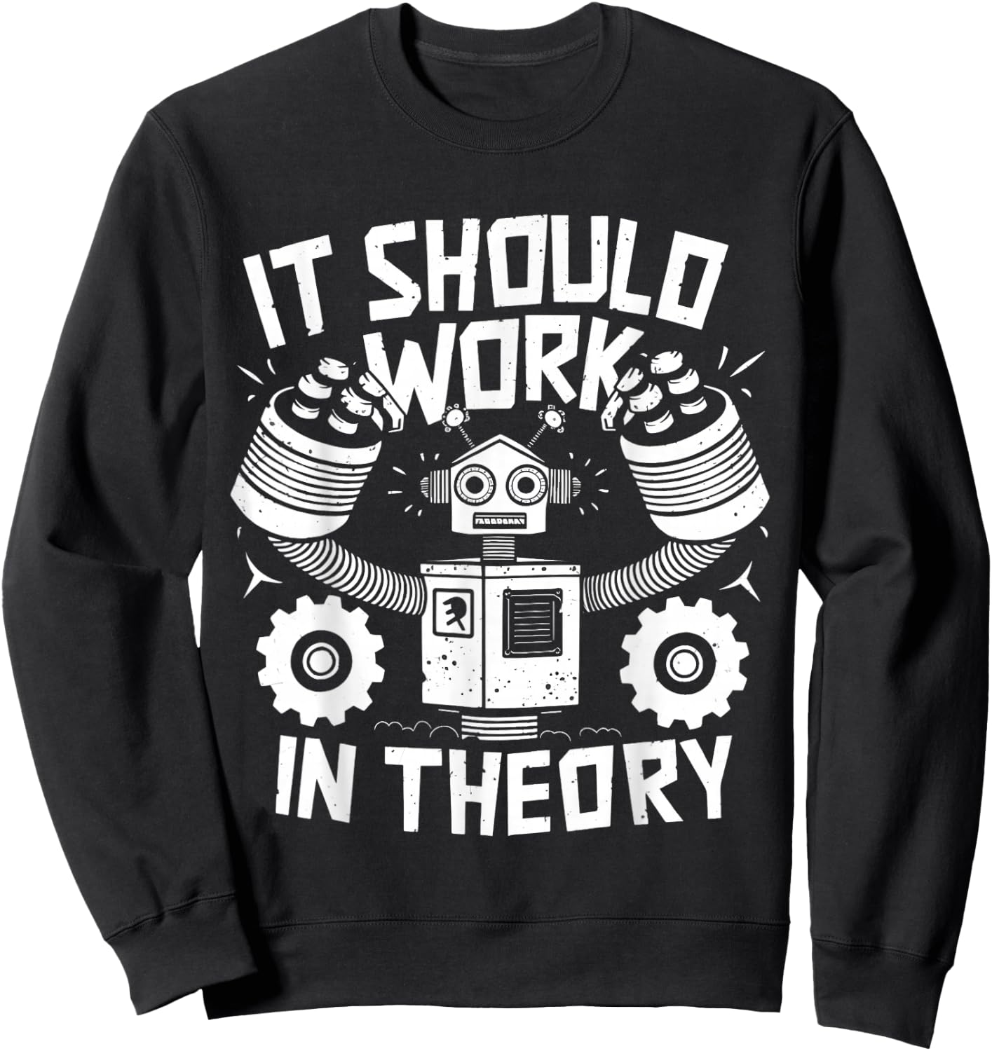 It Should Work In Theory Funny Robotics Engineering Robot Sweatshirt - Sweatshirt | Black