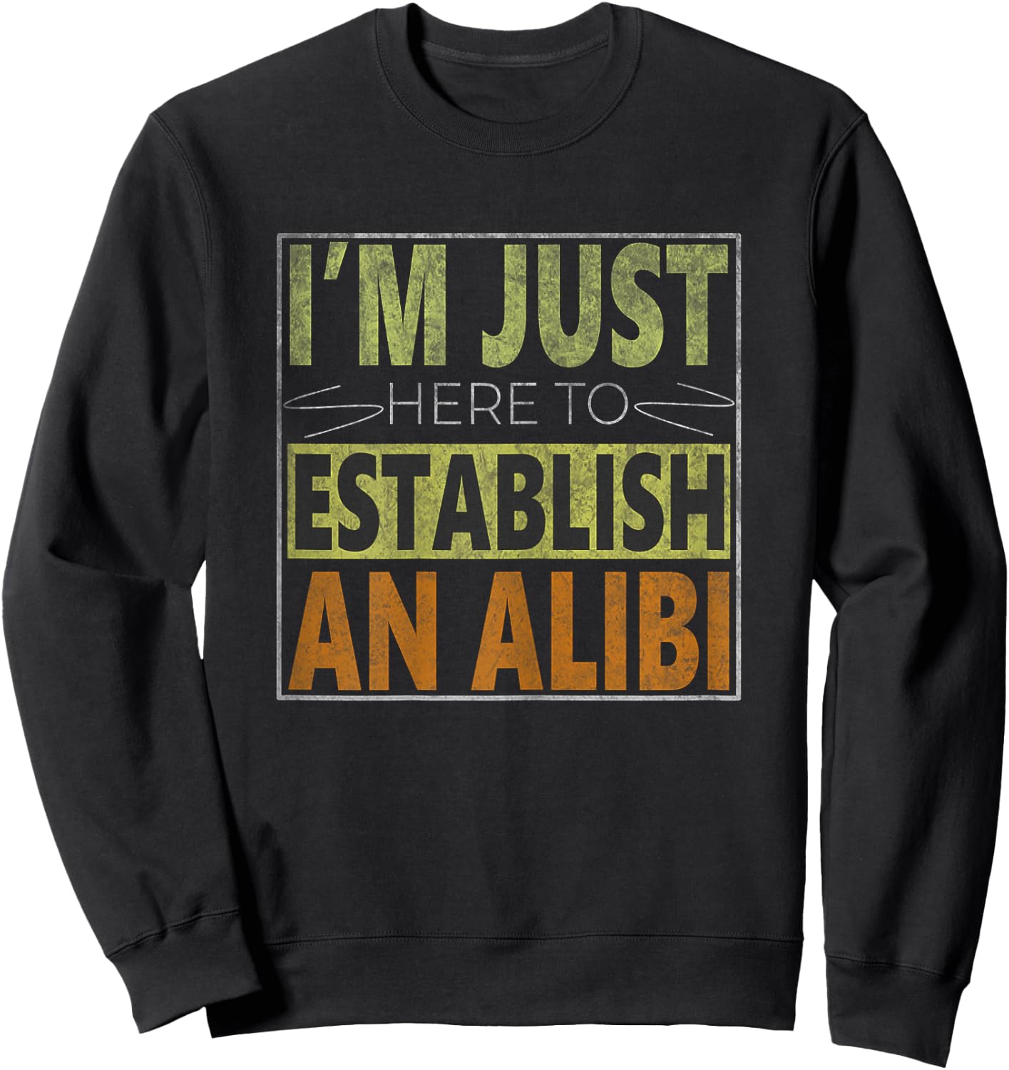 i'm just here to establish an alibi Funny quote Sweatshirt - Sweatshirt | Black