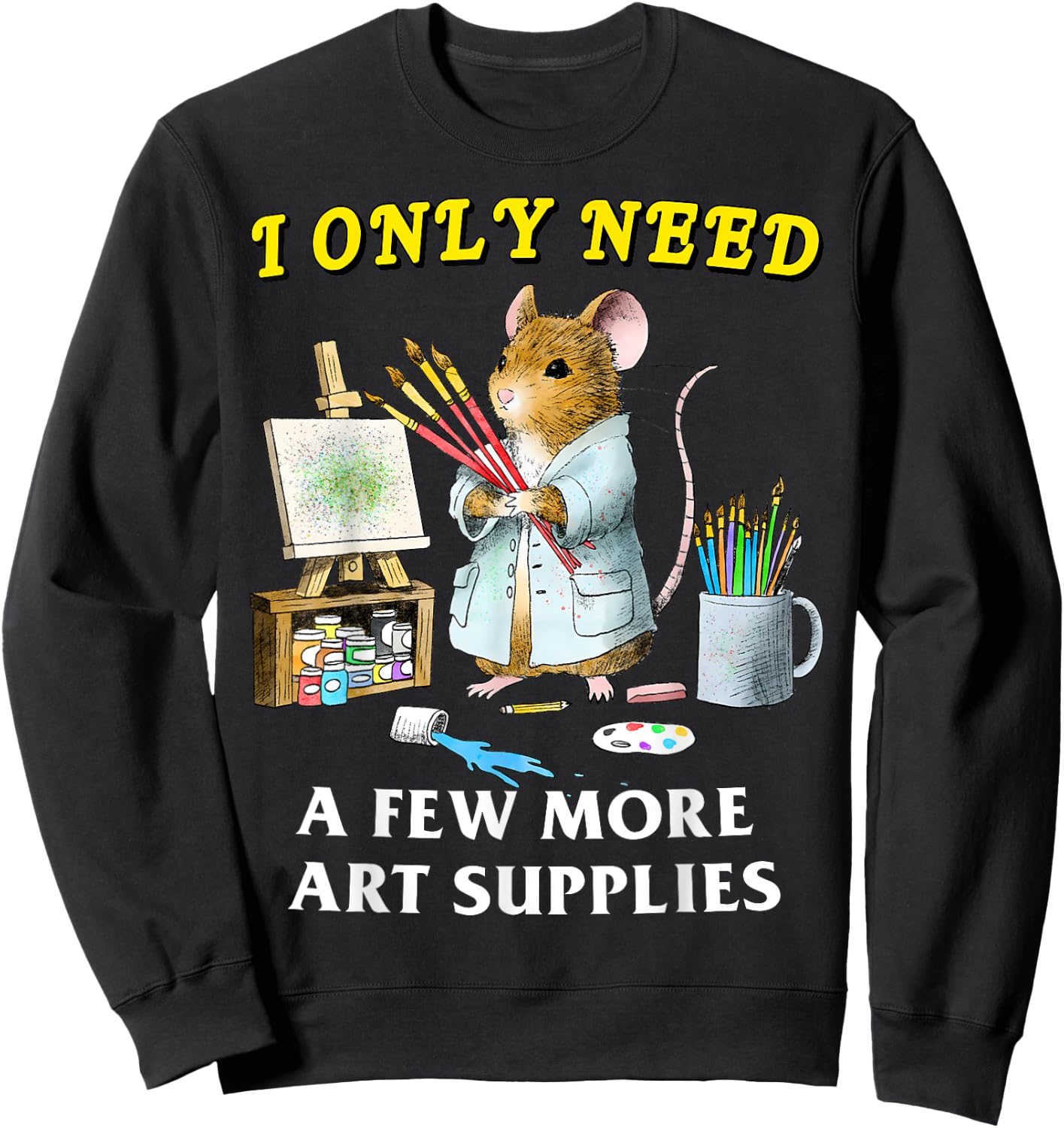 I Only Need A Few More Art Supplies Funny Mouse Meme Art Sweatshirt - Sweatshirt | Black