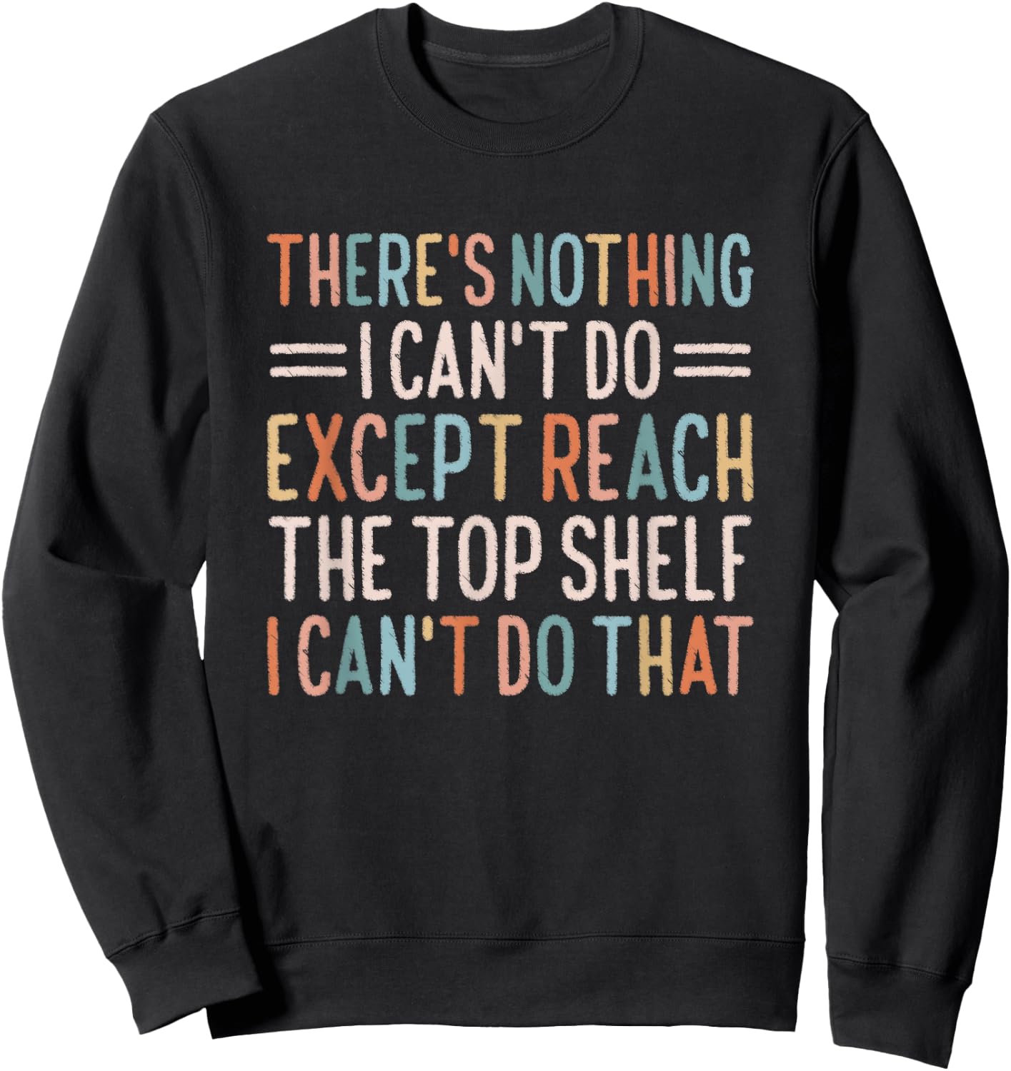 There's Nothing I Can't Do Except Reach The Top Shelf Sweatshirt - Sweatshirt | Black