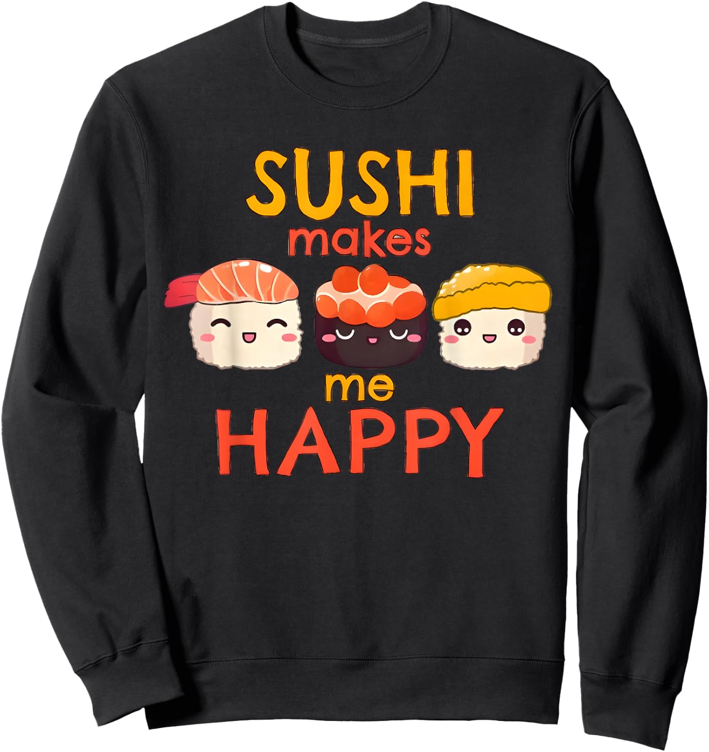 Sushi Makes Me Happy Funny Japanese Foodie Sushi Fan Fish Sweatshirt - Sweatshirt | Black