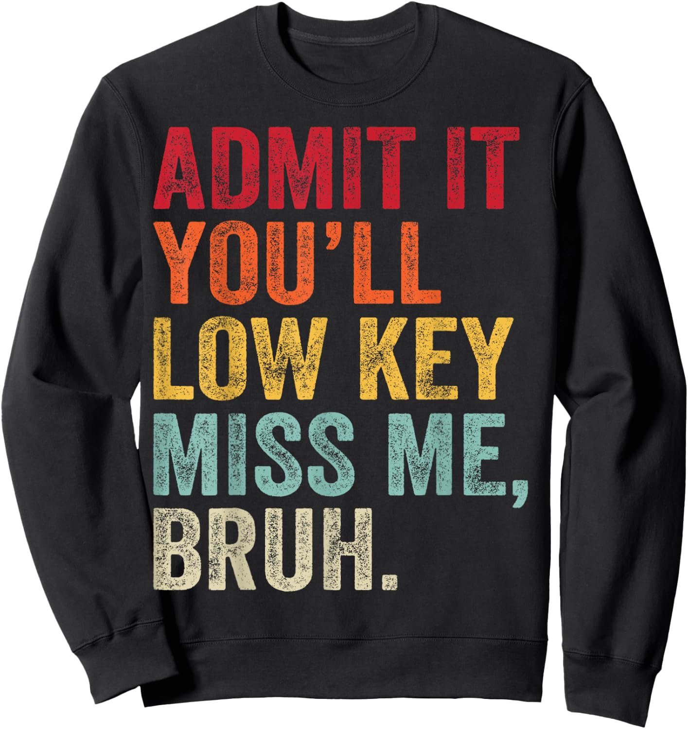 Admit It You'll Low Key Miss Me Bruh Last Day Of School Sweatshirt - Sweatshirt | Black