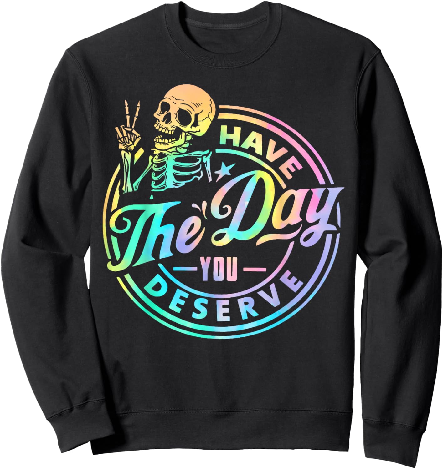 Have The Day You Deserve Skeleton Tie Dye Motivational Quote Sweatshirt - Sweatshirt | Black