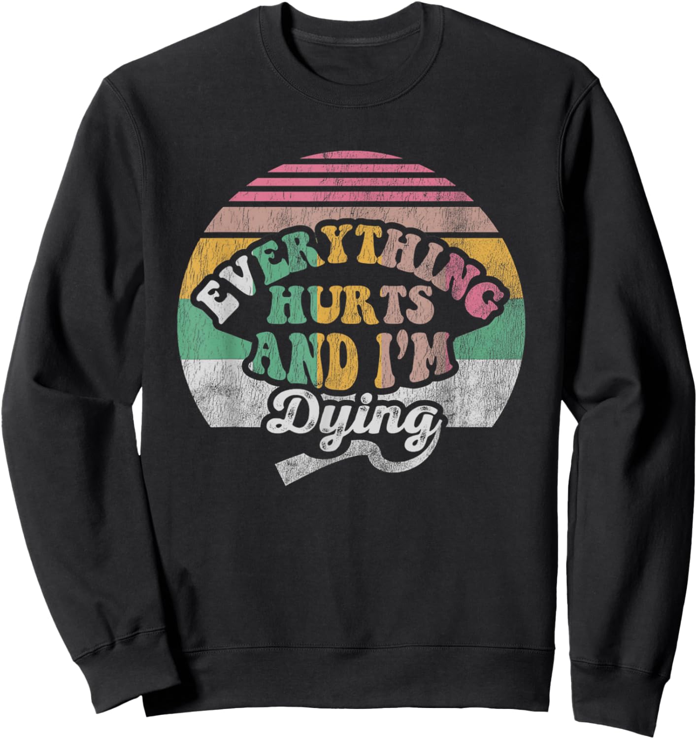 Everything Hurts And I'm Dying Retro Vintage Sweatshirt - Sweatshirt | Black