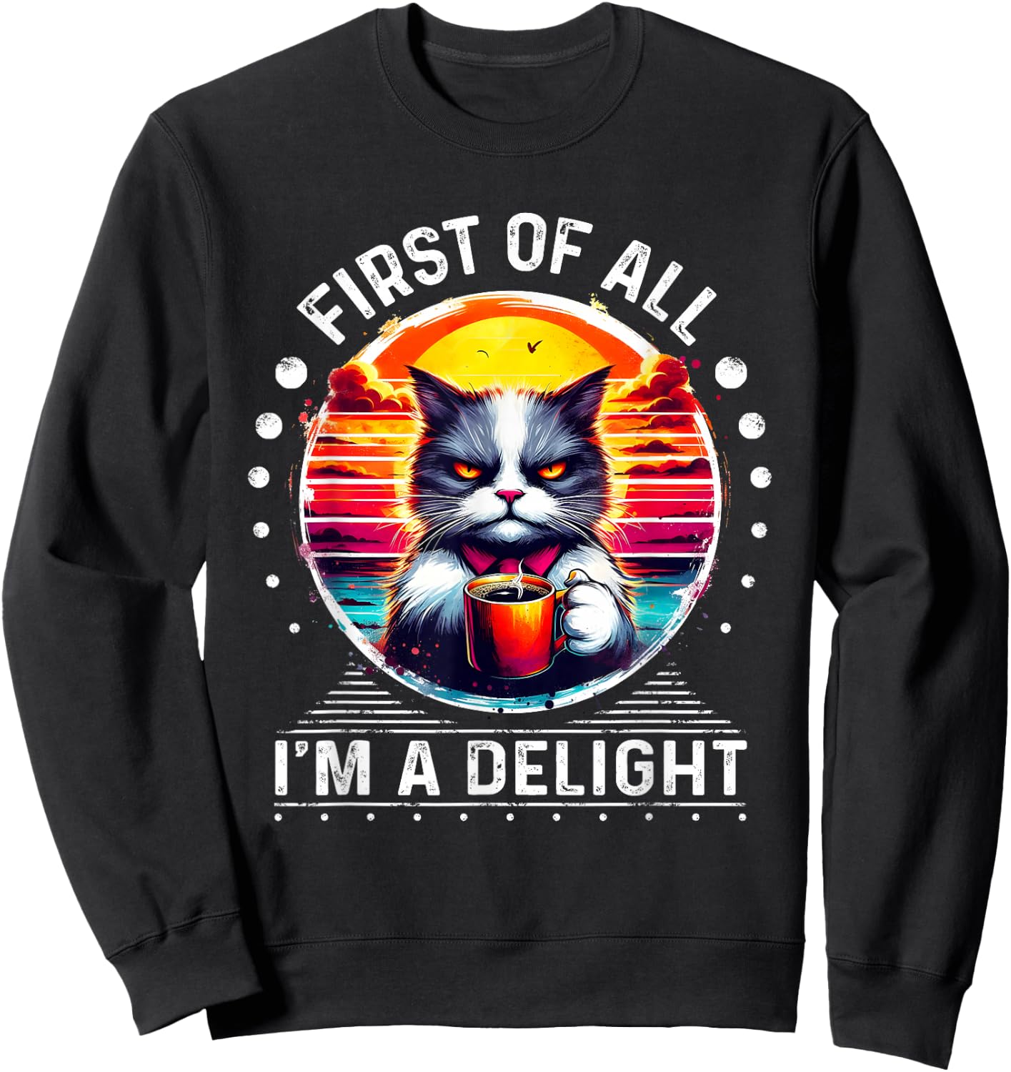 First Of All I m a Delight Cat Coffee Shirt Sweatshirt - Sweatshirt | Black