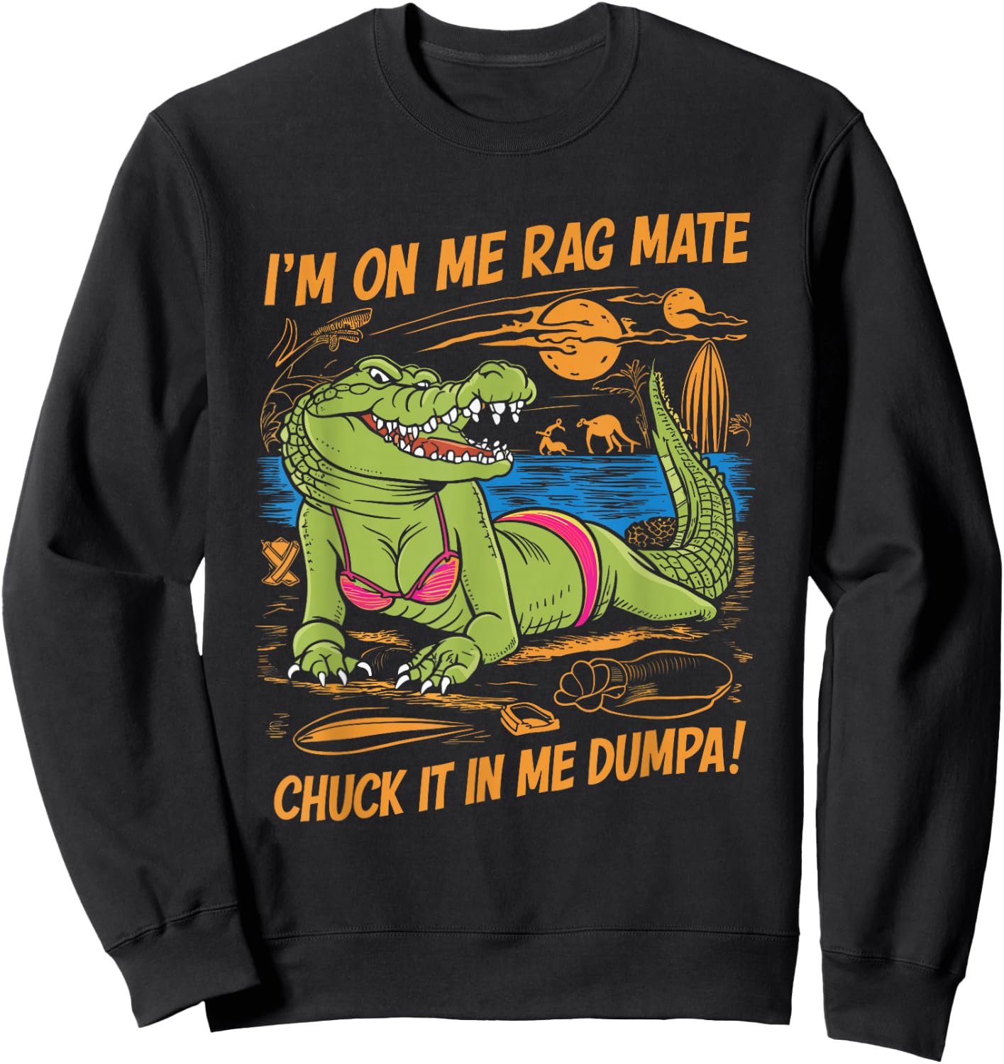 Fun Crocodile Beach I'm on Me Rag Mate Chuck it in me Dumpa Sweatshirt - Sweatshirt | Black