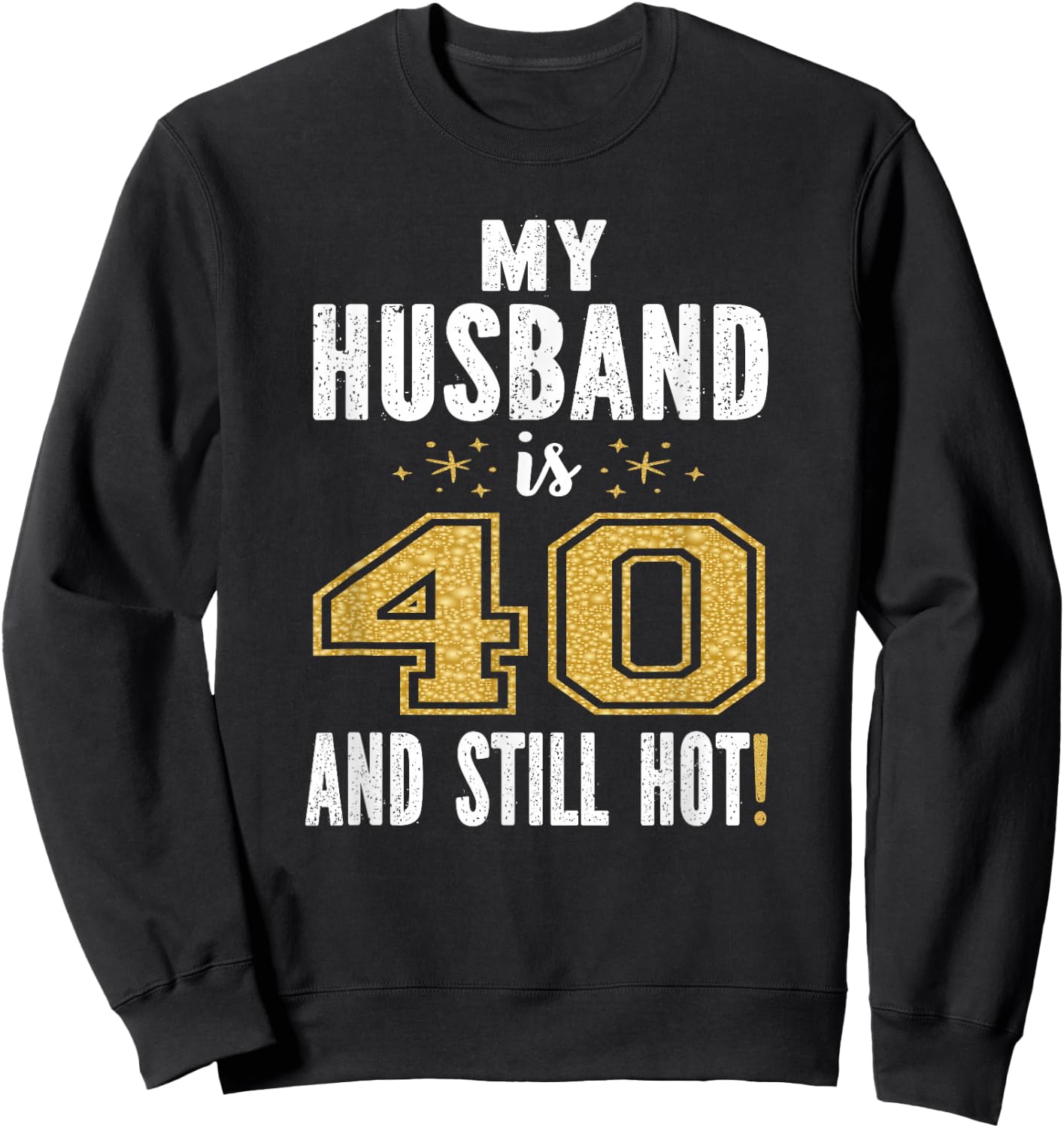 My Husband Is 40 And Still Hot 40th Birthday Gift Sweatshirt - Sweatshirt | Black