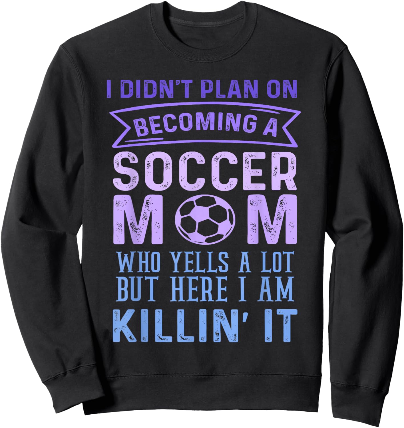 I Didn't Plan On Becoming A Soccer Mom But Here I Am Funny Sweatshirt - Sweatshirt | Black