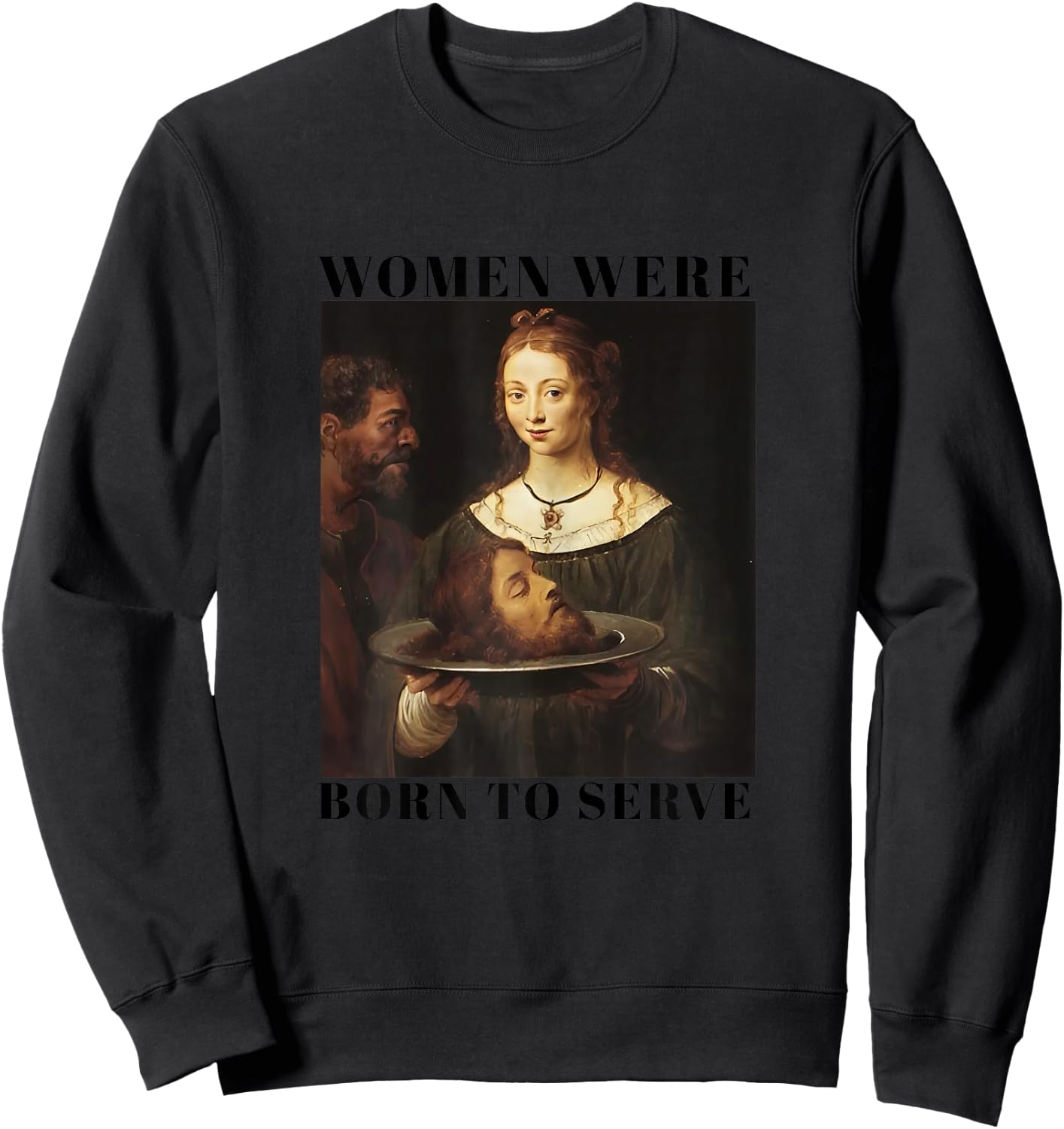 Feminism Women Were Born to Serve Men Christian Motivational Sweatshirt - Sweatshirt | Black