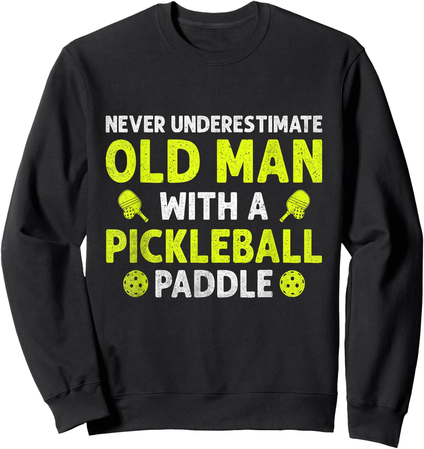 Fun Never Underestimate an Old Man with a Pickleball Paddle Sweatshirt - Sweatshirt | Black